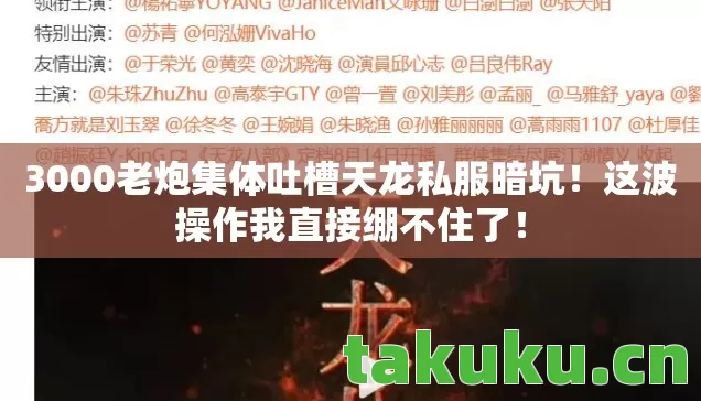 3000老炮集体吐槽天龙私服暗坑!这波操作我直接绷不住了! 3000老炮集体吐槽天龙私服暗坑!这波操作我直接绷不住了!