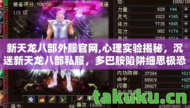 新天龙八部外服官网,心理实验揭秘,沉迷新天龙八部私服,多巴胺陷阱细思极恐 新天龙八部外服官网,心理实验揭秘,沉迷新天龙八部私服,多巴胺陷阱细思极恐
