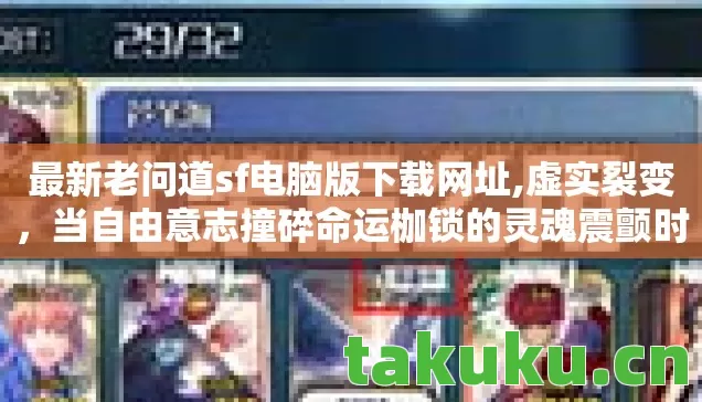 最新老问道sf电脑版下载网址,虚实裂变，当自由意志撞碎命运枷锁的灵魂震颤时刻