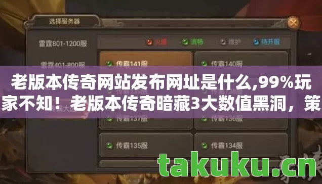 老版本传奇网站发布网址是什么,99%玩家不知！老版本传奇暗藏3大数值黑洞，策划打死不说的爆率真相
